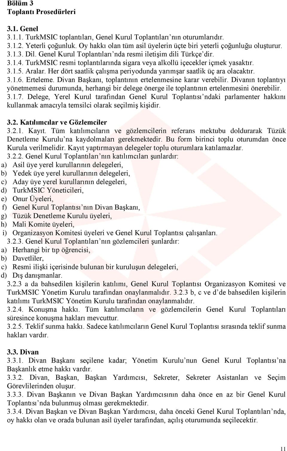 TurkMSIC resmi toplantılarında sigara veya alkollü içecekler içmek yasaktır. 3.1.5. Aralar. Her dört saatlik çalışma periyodunda yarımşar saatlik üç ara olacaktır. 3.1.6. Erteleme.