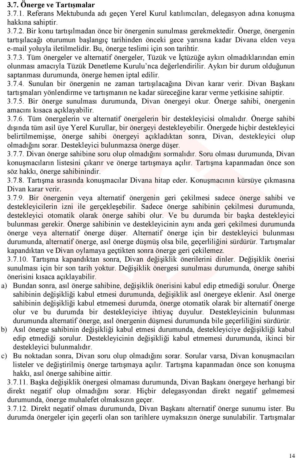 Önerge, önergenin tartışılacağı oturumun başlangıç tarihinden önceki gece yarısına kadar Divana elden veya e-mail yoluyla iletilmelidir. Bu, önerge teslimi için son tarihtir. 3.