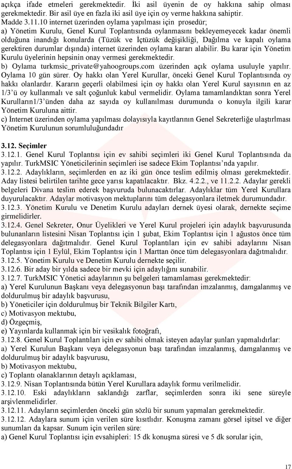 Dağılma ve kapalı oylama gerektiren durumlar dışında) internet üzerinden oylama kararı alabilir. Bu karar için Yönetim Kurulu üyelerinin hepsinin onay vermesi gerekmektedir.