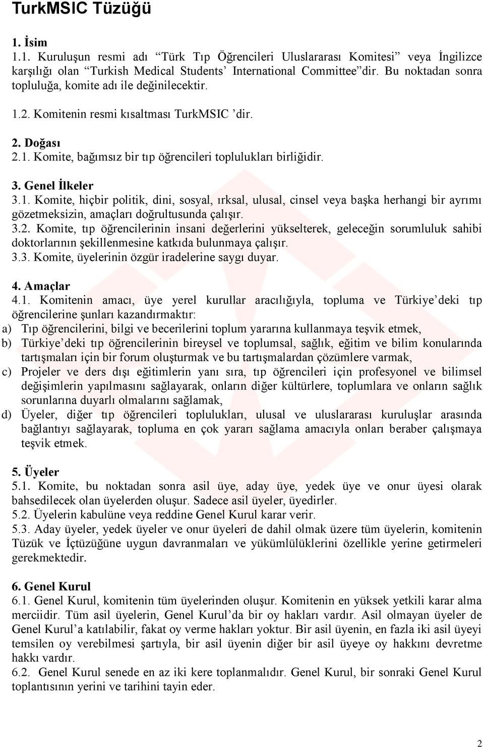 Genel İlkeler 3.1. Komite, hiçbir politik, dini, sosyal, ırksal, ulusal, cinsel veya başka herhangi bir ayrımı gözetmeksizin, amaçları doğrultusunda çalışır. 3.2.