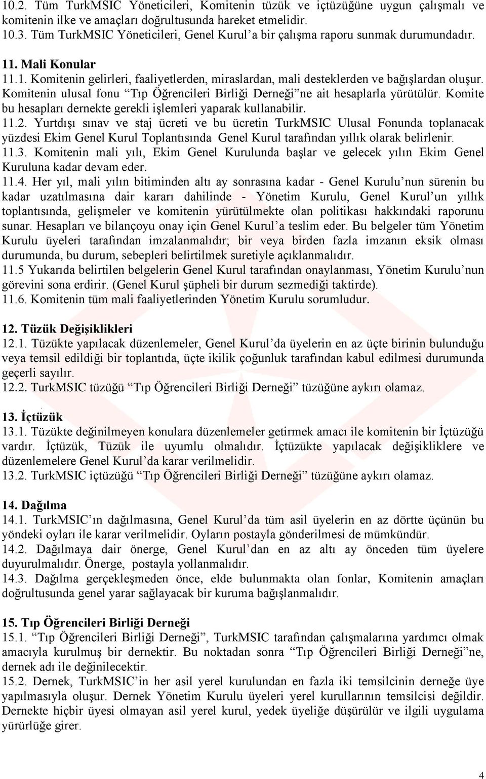 Komitenin ulusal fonu Tıp Öğrencileri Birliği Derneği ne ait hesaplarla yürütülür. Komite bu hesapları dernekte gerekli işlemleri yaparak kullanabilir. 11.2.