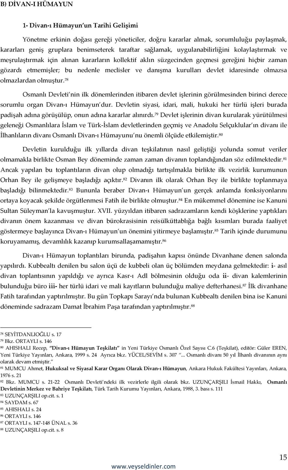 kurulları devlet idaresinde olmazsa olmazlardan olmuştur. 78 Osmanlı Devleti nin ilk dönemlerinden itibaren devlet işlerinin görülmesinden birinci derece sorumlu organ Divan-ı Hümayun dur.