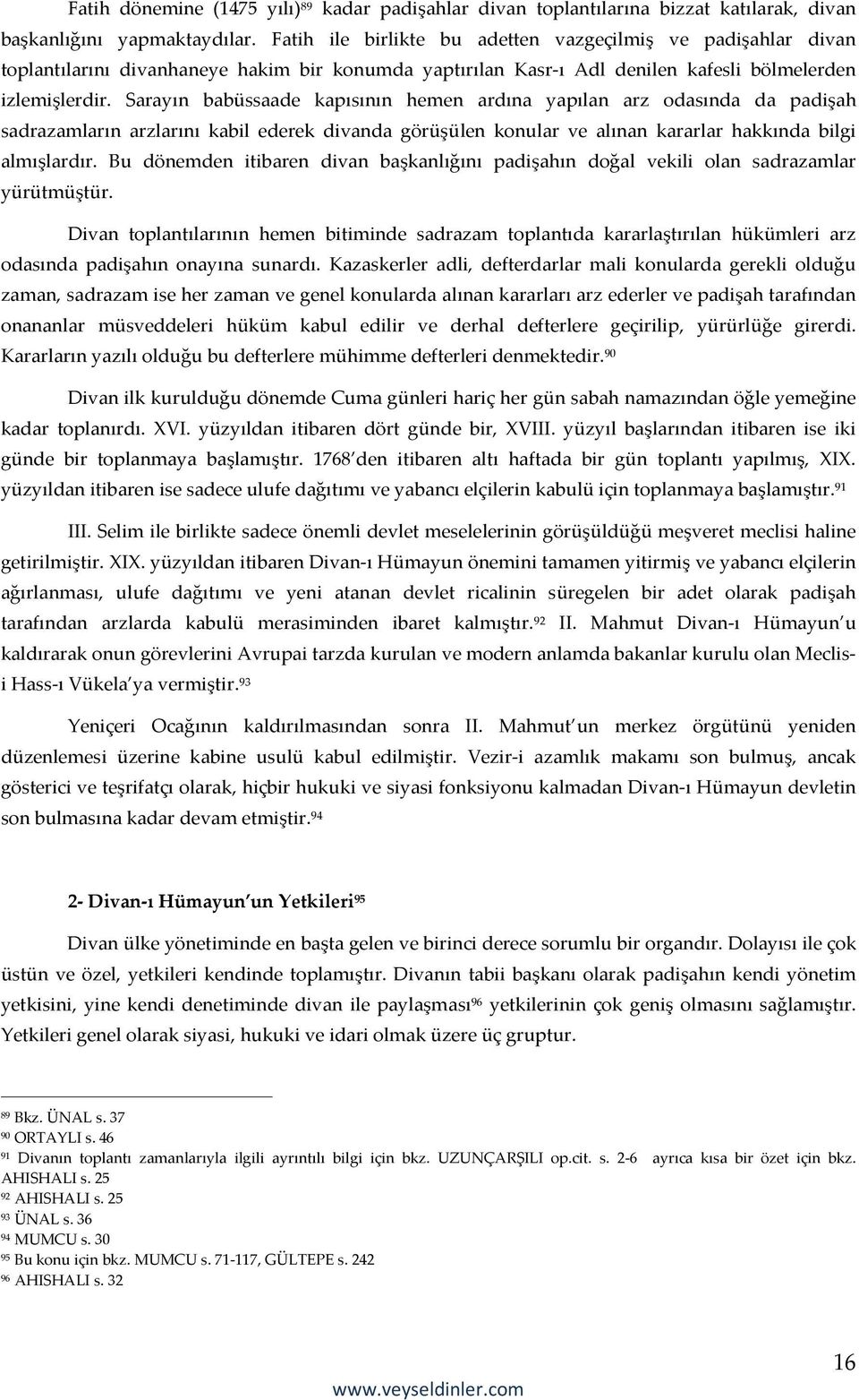 Sarayın babüssaade kapısının hemen ardına yapılan arz odasında da padişah sadrazamların arzlarını kabil ederek divanda görüşülen konular ve alınan kararlar hakkında bilgi almışlardır.