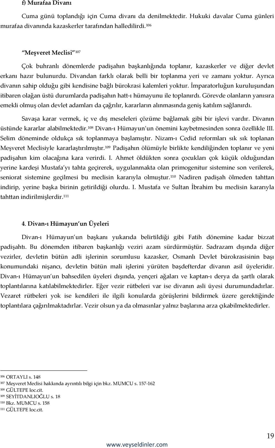 Ayrıca divanın sahip olduğu gibi kendisine bağlı bürokrasi kalemleri yoktur. İmparatorluğun kuruluşundan itibaren olağan üstü durumlarda padişahın hatt-ı hümayunu ile toplanırdı.