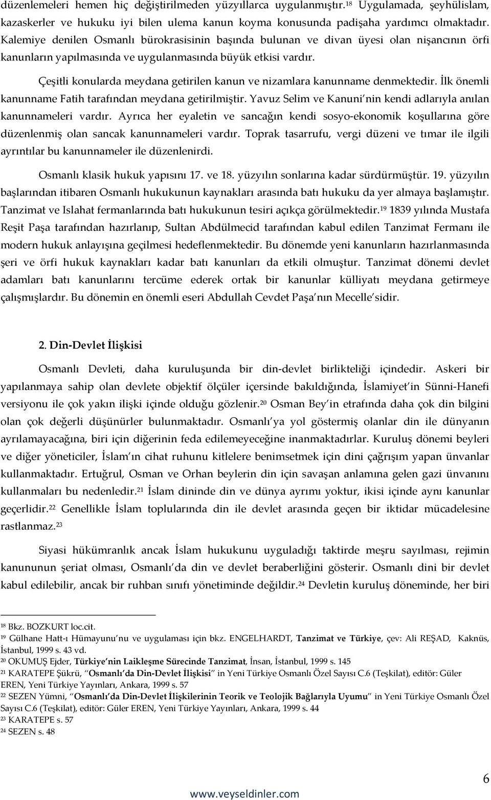 Çeşitli konularda meydana getirilen kanun ve nizamlara kanunname denmektedir. İlk önemli kanunname Fatih tarafından meydana getirilmiştir.