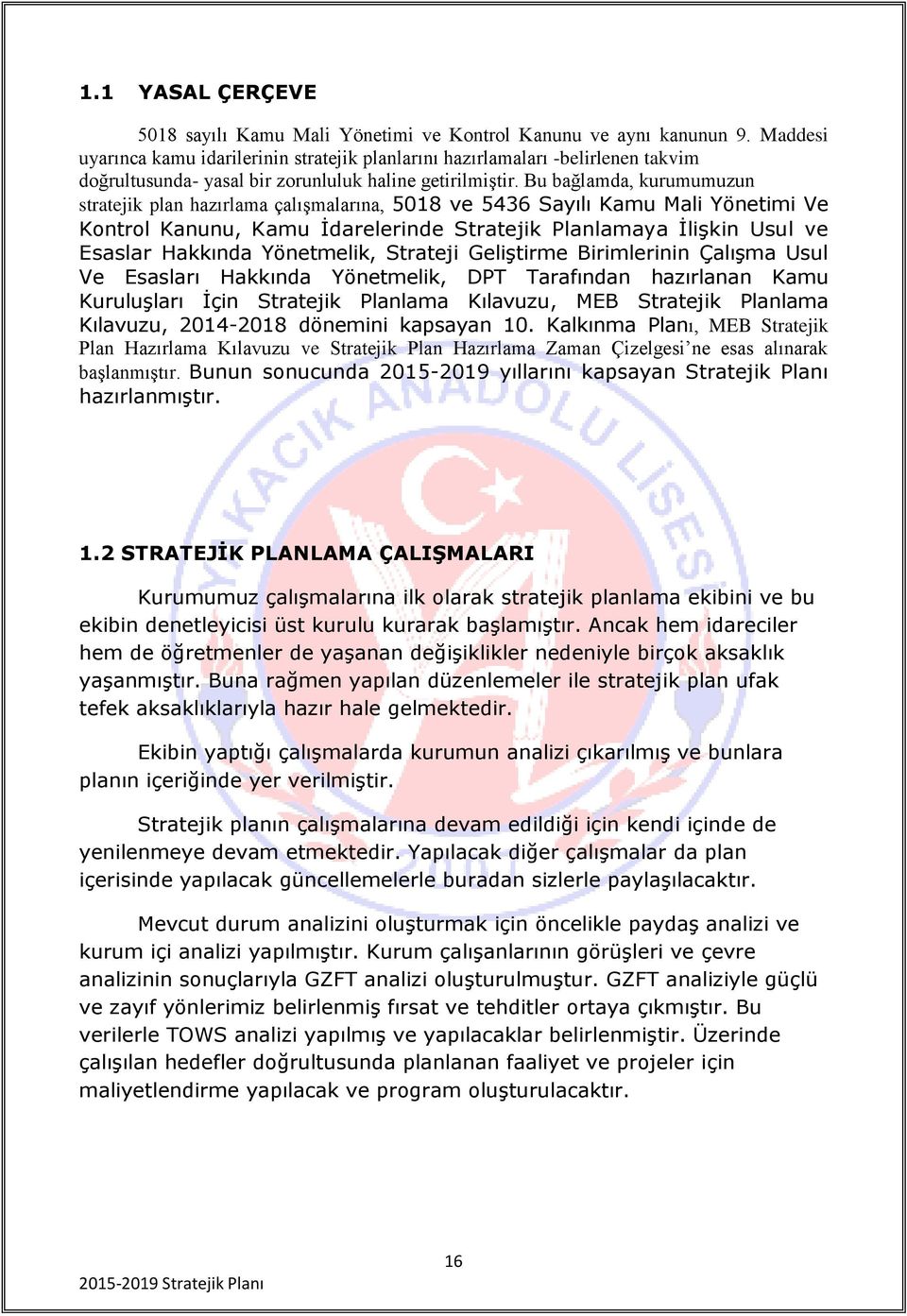 Bu bağlamda, kurumumuzun stratejik plan hazırlama çalışmalarına, 5018 ve 5436 Sayılı Kamu Mali Yönetimi Ve Kontrol Kanunu, Kamu İdarelerinde Stratejik Planlamaya İlişkin Usul ve Esaslar Hakkında