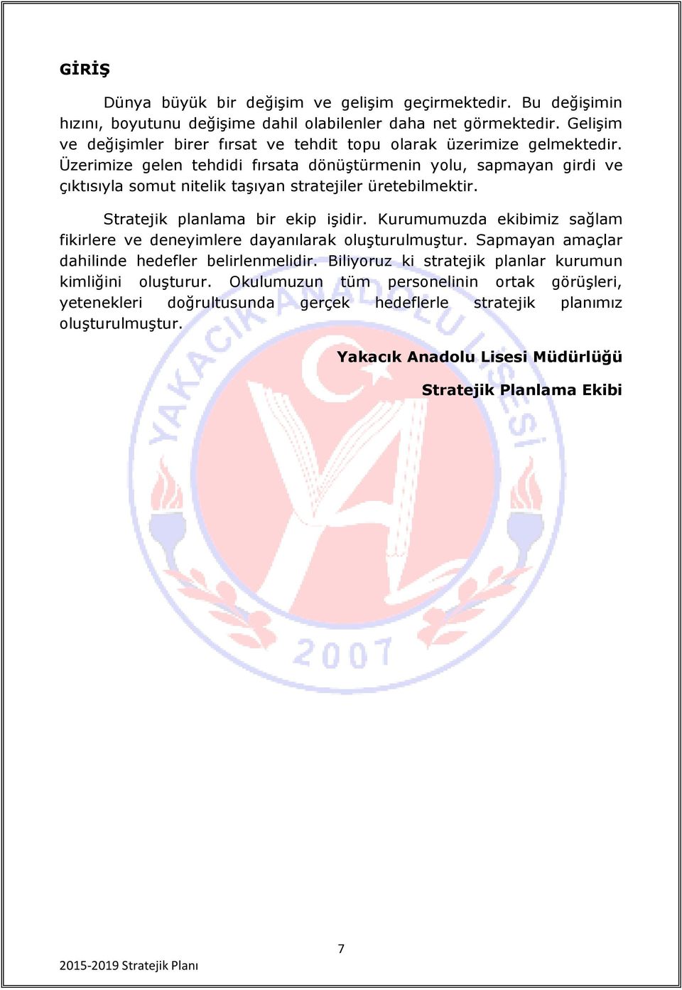 Üzerimize gelen tehdidi fırsata dönüştürmenin yolu, sapmayan girdi ve çıktısıyla somut nitelik taşıyan stratejiler üretebilmektir. Stratejik planlama bir ekip işidir.