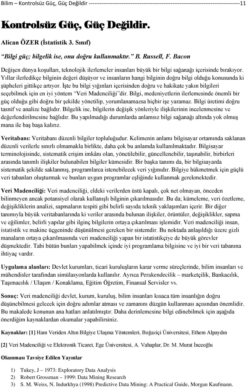 Yıllar ilerledikçe bilginin değeri düşüyor ve insanların hangi bilginin doğru bilgi olduğu konusunda ki şüpheleri gittikçe artıyor.