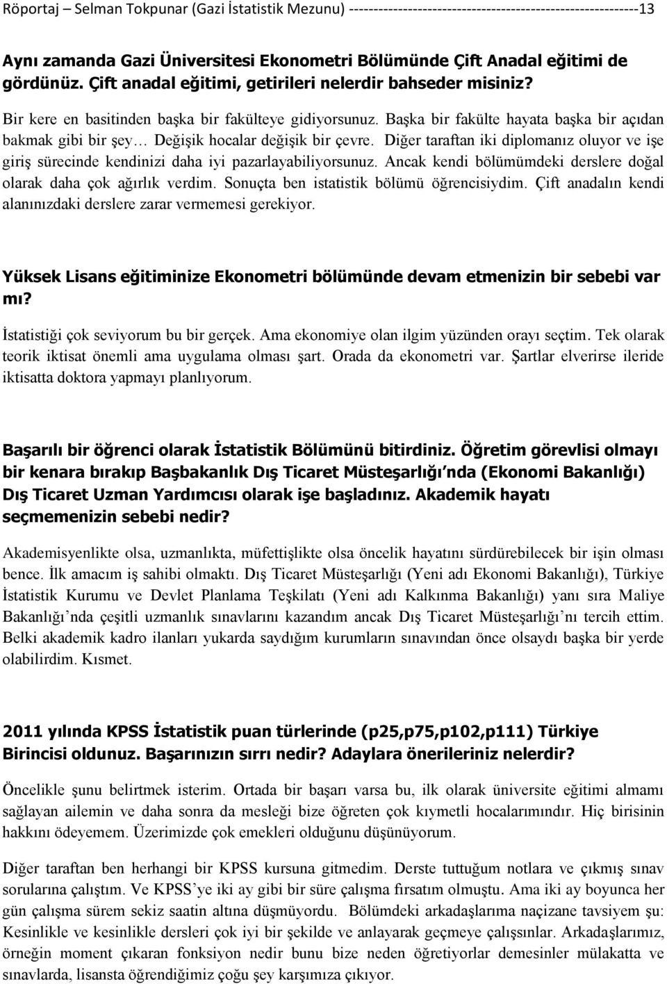 Başka bir fakülte hayata başka bir açıdan bakmak gibi bir şey Değişik hocalar değişik bir çevre. Diğer taraftan iki diplomanız oluyor ve işe giriş sürecinde kendinizi daha iyi pazarlayabiliyorsunuz.