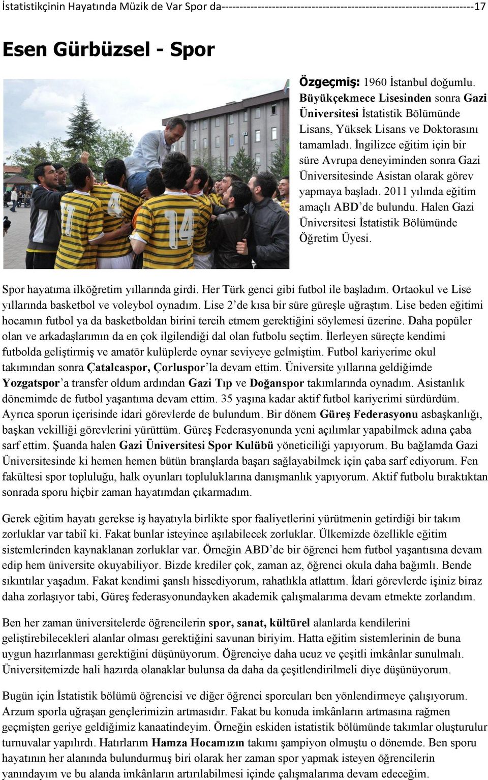 İngilizce eğitim için bir süre Avrupa deneyiminden sonra Gazi Üniversitesinde Asistan olarak görev yapmaya başladı. 2011 yılında eğitim amaçlı ABD de bulundu.