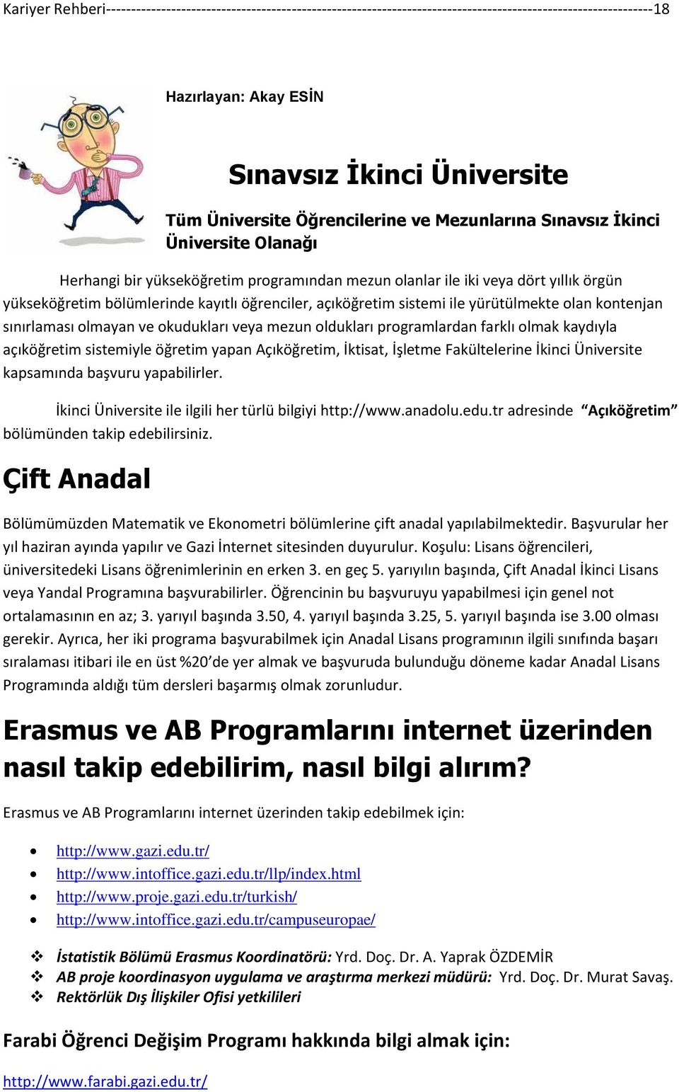 açıköğretim sistemi ile yürütülmekte olan kontenjan sınırlaması olmayan ve okudukları veya mezun oldukları programlardan farklı olmak kaydıyla açıköğretim sistemiyle öğretim yapan Açıköğretim,