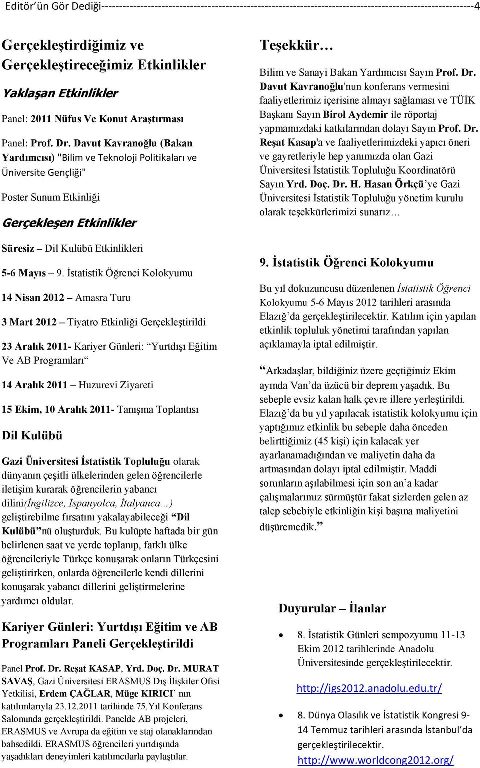 Davut Kavranoğlu (Bakan Yardımcısı) "Bilim ve Teknoloji Politikaları ve Üniversite Gençliği" Poster Sunum Etkinliği Gerçekleşen Etkinlikler Süresiz Dil Kulübü Etkinlikleri 5-6 Mayıs 9.