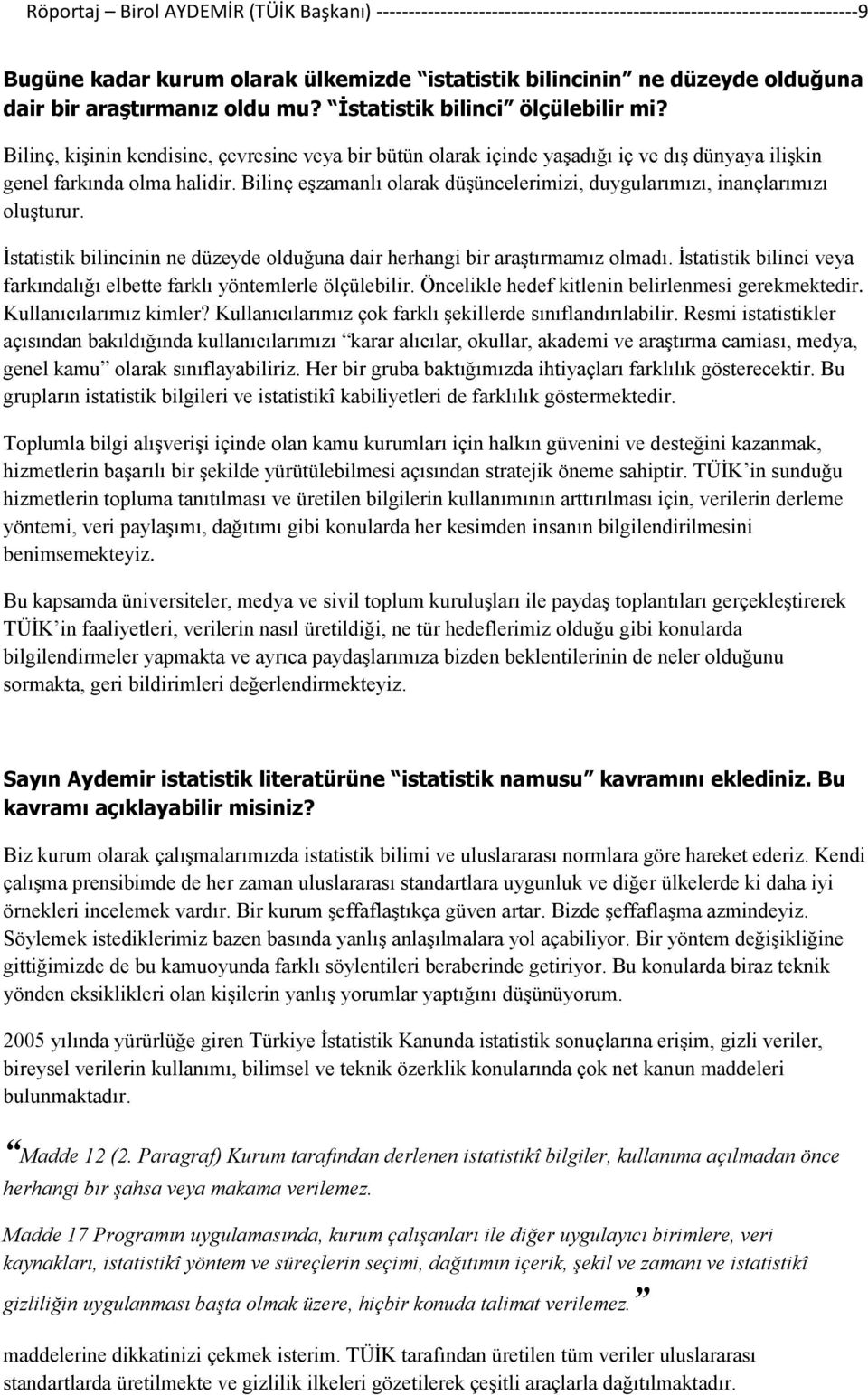 Bilinç eşzamanlı olarak düşüncelerimizi, duygularımızı, inançlarımızı oluşturur. İstatistik bilincinin ne düzeyde olduğuna dair herhangi bir araştırmamız olmadı.