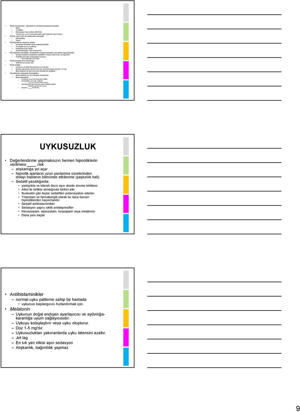 nöroleptik dozunu azaltmak, antiparkinsonian ilaçlar, benzodiazepinler veya propranolol Nöroleptikleri genellikle nonpsikotik endişeli hastalara vermekten kaçınılmalıdır.