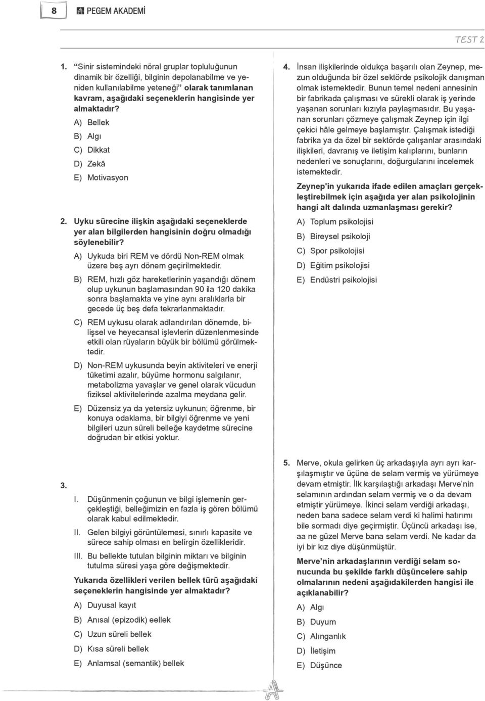 almaktadır? A) Bellek B) Algı C) Dikkat D) Zekâ E) Motivasyon 2. Uyku sürecine ilişkin aşağıdaki seçeneklerde yer alan bilgilerden hangisinin doğru olmadığı söylenebilir?