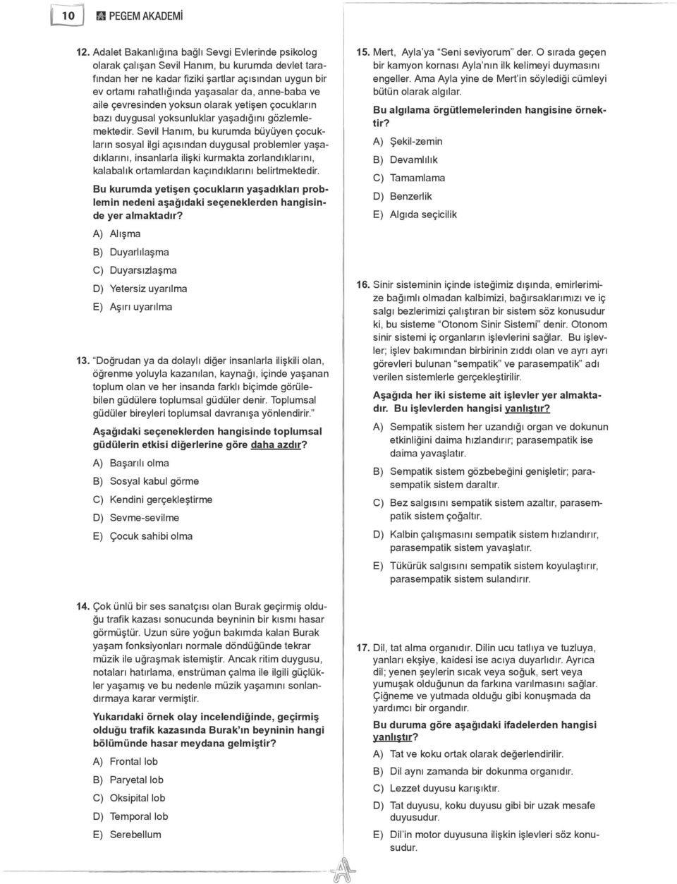 anne-baba ve aile çevresinden yoksun olarak yetişen çocukların bazı duygusal yoksunluklar yaşadığını gözlemlemektedir.