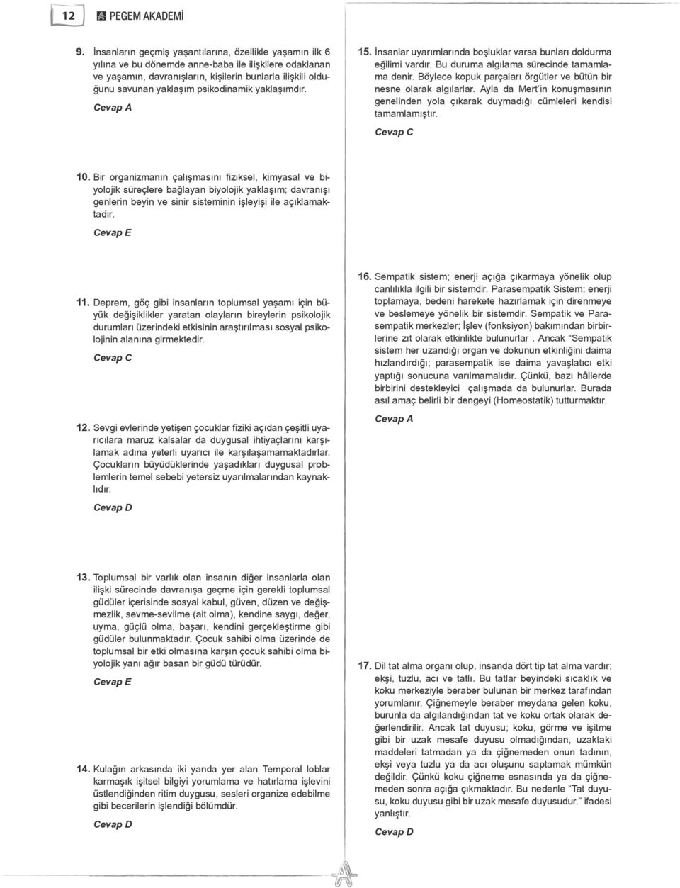 Böylece kopuk parçaları örgütler ve bütün bir nesne olarak algılarlar. Ayla da Mert in konuşmasının genelinden yola çıkarak duymadığı cümleleri kendisi tamamlamıştır. Cevap C 10.