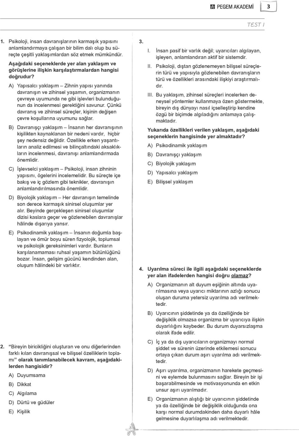 A) Yapısalcı yaklaşım Zihnin yapısı yanında davranışın ve zihinsel yaşamın, organizmanın çevreye uyumunda ne gibi işlevleri bulunduğunun da incelenmesi gerektiğini savunur.