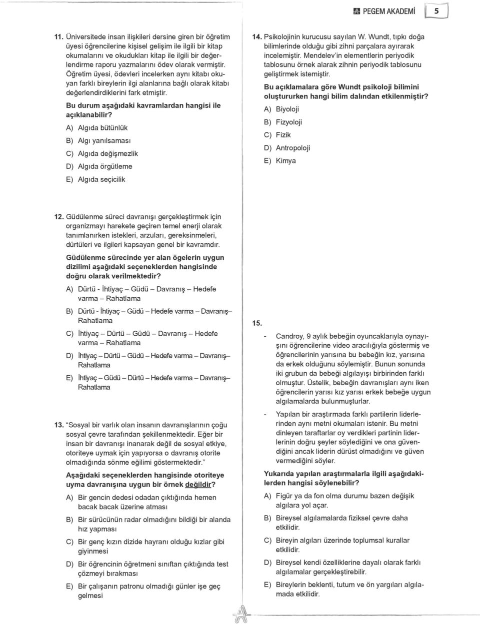 Bu durum aşağıdaki kavramlardan hangisi ile açıklanabilir? A) Algıda bütünlük B) Algı yanılsaması C) Algıda değişmezlik D) Algıda örgütleme E) Algıda seçicilik 14. Psikolojinin kurucusu sayılan W.