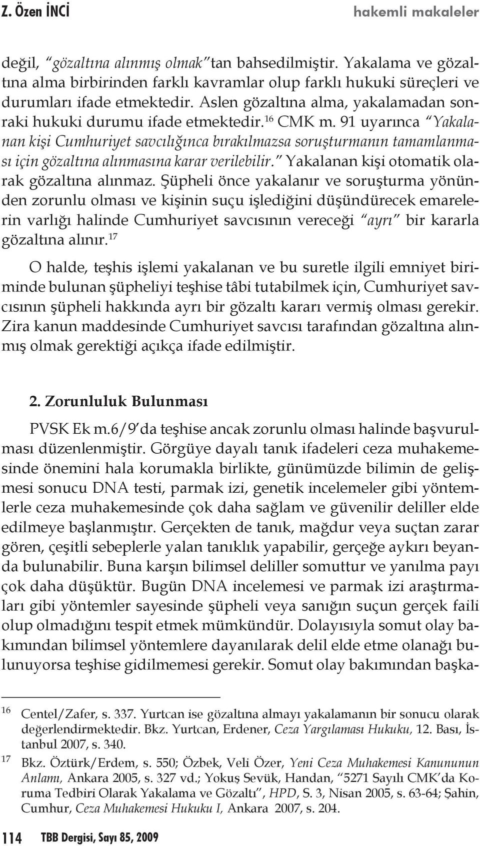 91 uyarınca Yakalanan kişi Cumhuriyet savcılığınca bırakılmazsa soruşturmanın tamamlanması için gözaltına alınmasına karar verilebilir. Yakalanan kişi otomatik olarak gözaltına alınmaz.