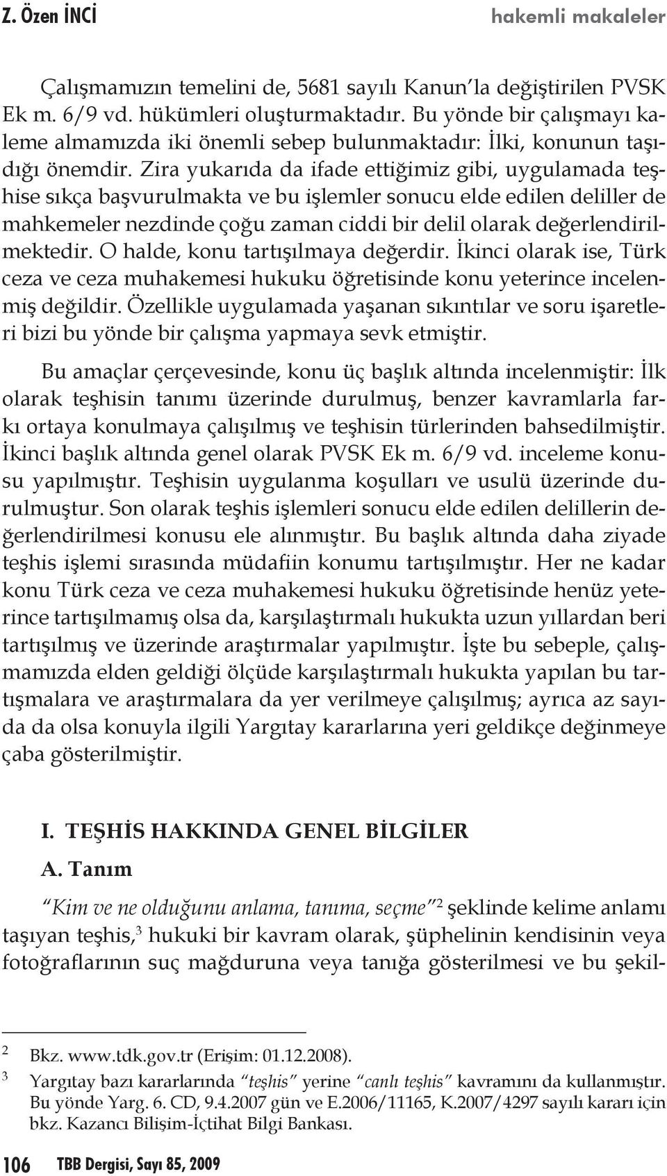 Zira yukarıda da ifade ettiğimiz gibi, uygulamada teşhise sıkça başvurulmakta ve bu işlemler sonucu elde edilen deliller de mahkemeler nezdinde çoğu zaman ciddi bir delil olarak değerlendirilmektedir.