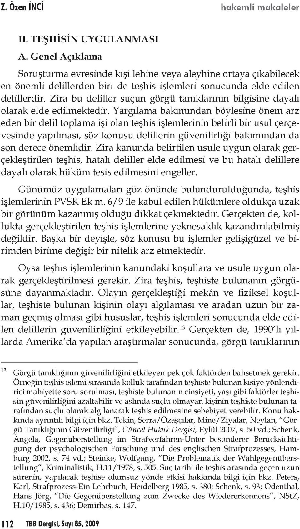 Zira bu deliller suçun görgü tanıklarının bilgisine dayalı olarak elde edilmektedir.