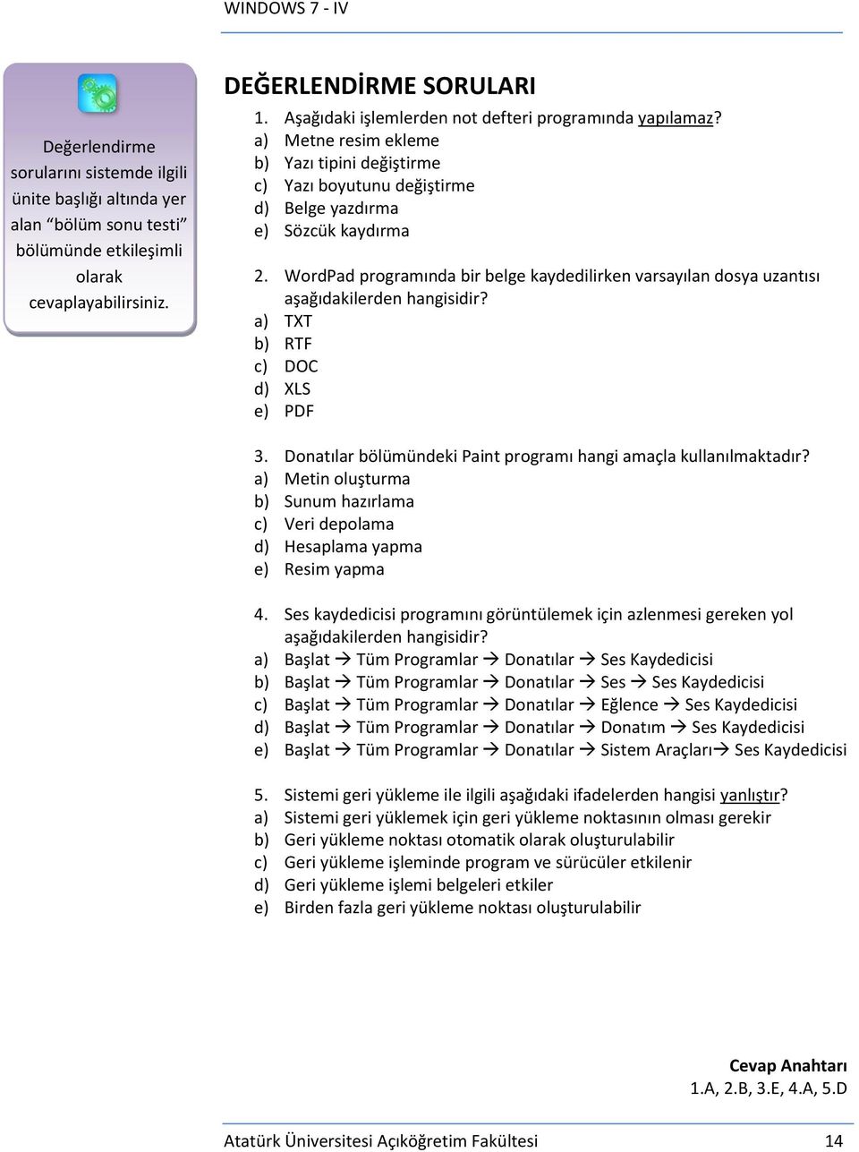 WordPad programında bir belge kaydedilirken varsayılan dosya uzantısı aşağıdakilerden hangisidir? a) TXT b) RTF c) DOC d) XLS e) PDF 3.