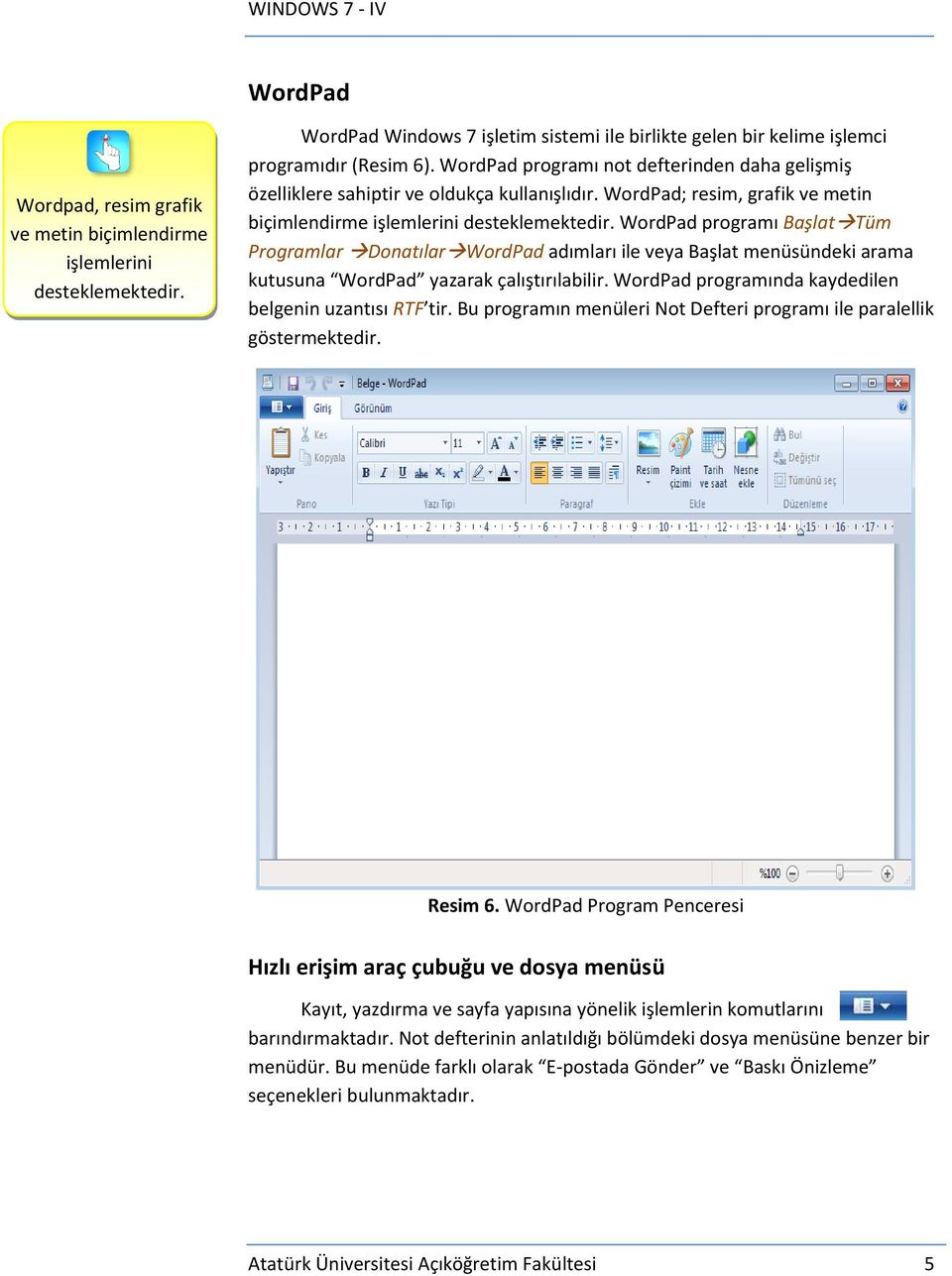 WordPad programı Başlat Tüm Programlar Donatılar WordPad adımları ile veya Başlat menüsündeki arama kutusuna WordPad yazarak çalıştırılabilir. WordPad programında kaydedilen belgenin uzantısı RTF tir.