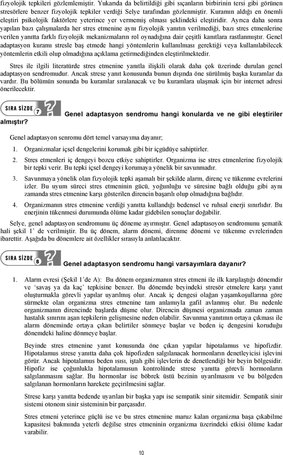 Ayrıca daha sonra yapılan bazı çalışmalarda her stres etmenine aynı fizyolojik yanıtın verilmediği, bazı stres etmenlerine verilen yanıtta farklı fizyolojik mekanizmaların rol oynadığına dair çeşitli