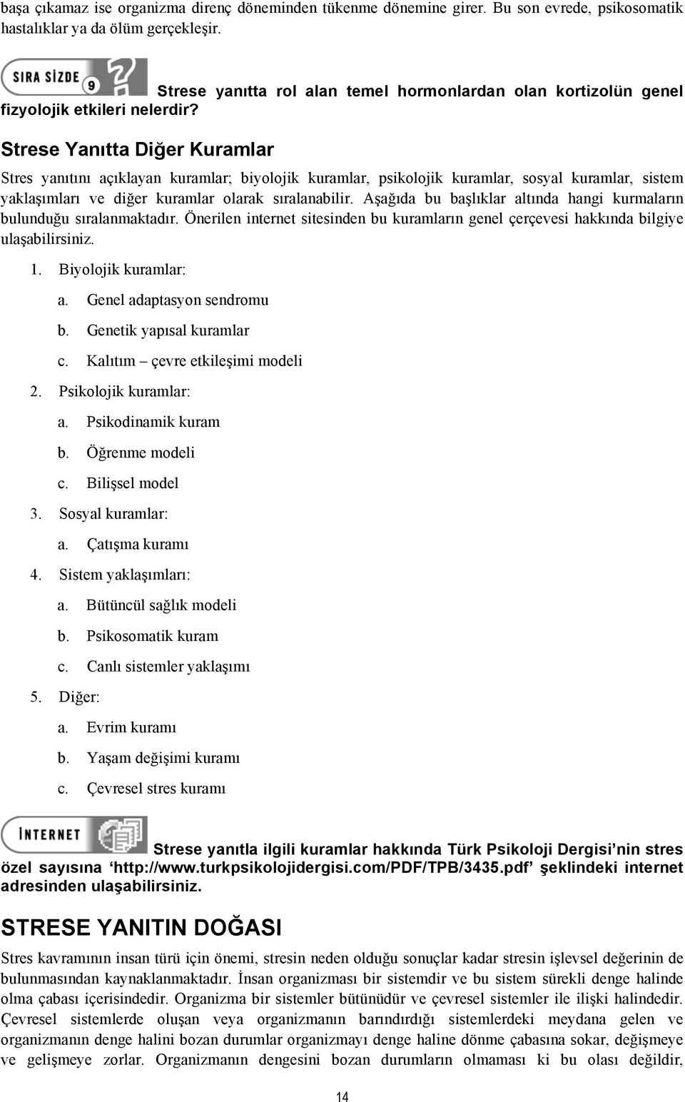 Strese Yanıtta Diğer Kuramlar Stres yanıtını açıklayan kuramlar; biyolojik kuramlar, psikolojik kuramlar, sosyal kuramlar, sistem yaklaşımları ve diğer kuramlar olarak sıralanabilir.