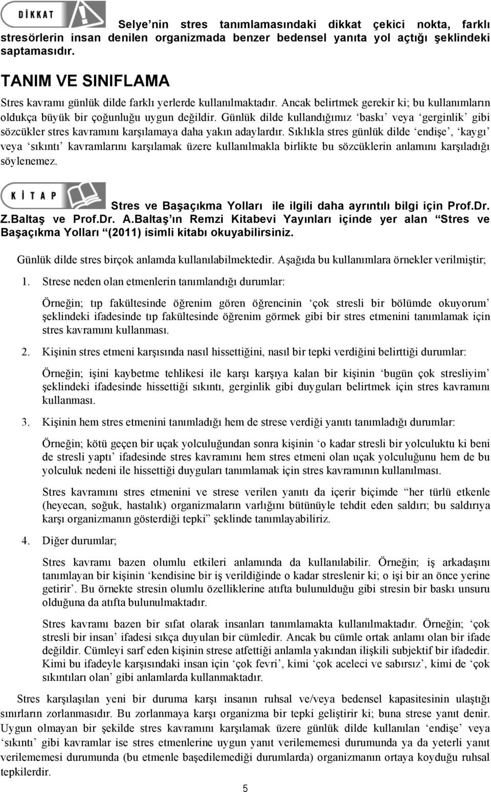 Günlük dilde kullandığımız baskı veya gerginlik gibi sözcükler stres kavramını karşılamaya daha yakın adaylardır.