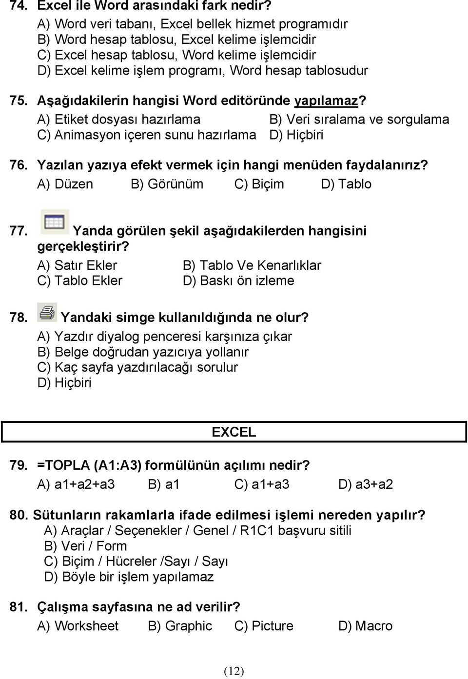 tablosudur 75. Aşağıdakilerin hangisi Word editöründe yapılamaz? A) Etiket dosyası hazırlama B) Veri sıralama ve sorgulama C) Animasyon içeren sunu hazırlama D) Hiçbiri 76.