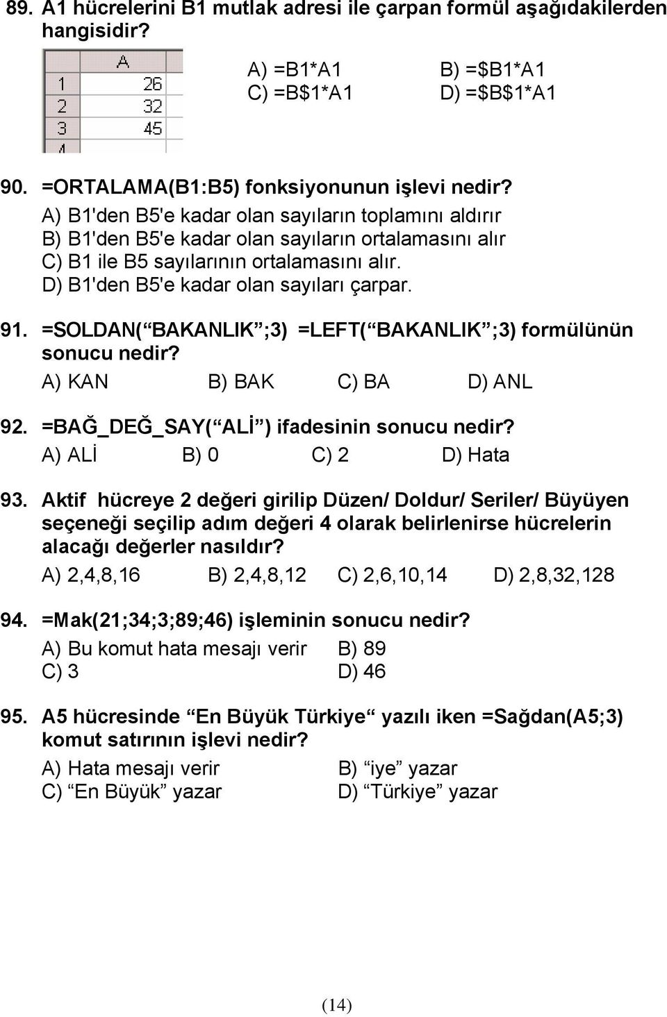 =SOLDAN( BAKANLIK ;3) =LEFT( BAKANLIK ;3) formülünün sonucu nedir? A) KAN B) BAK C) BA D) ANL 92. =BAĞ_DEĞ_SAY( ALİ ) ifadesinin sonucu nedir? A) ALİ B) 0 C) 2 D) Hata 93.