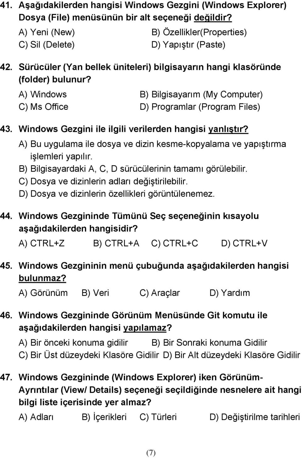 Windows Gezgini ile ilgili verilerden hangisi yanlıştır? A) Bu uygulama ile dosya ve dizin kesme-kopyalama ve yapıştırma işlemleri yapılır. B) Bilgisayardaki A, C, D sürücülerinin tamamı görülebilir.