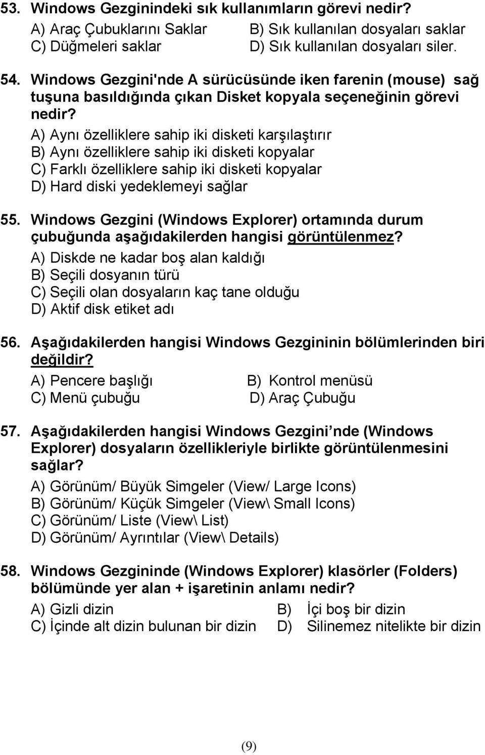 A) Aynı özelliklere sahip iki disketi karşılaştırır B) Aynı özelliklere sahip iki disketi kopyalar C) Farklı özelliklere sahip iki disketi kopyalar D) Hard diski yedeklemeyi sağlar 55.