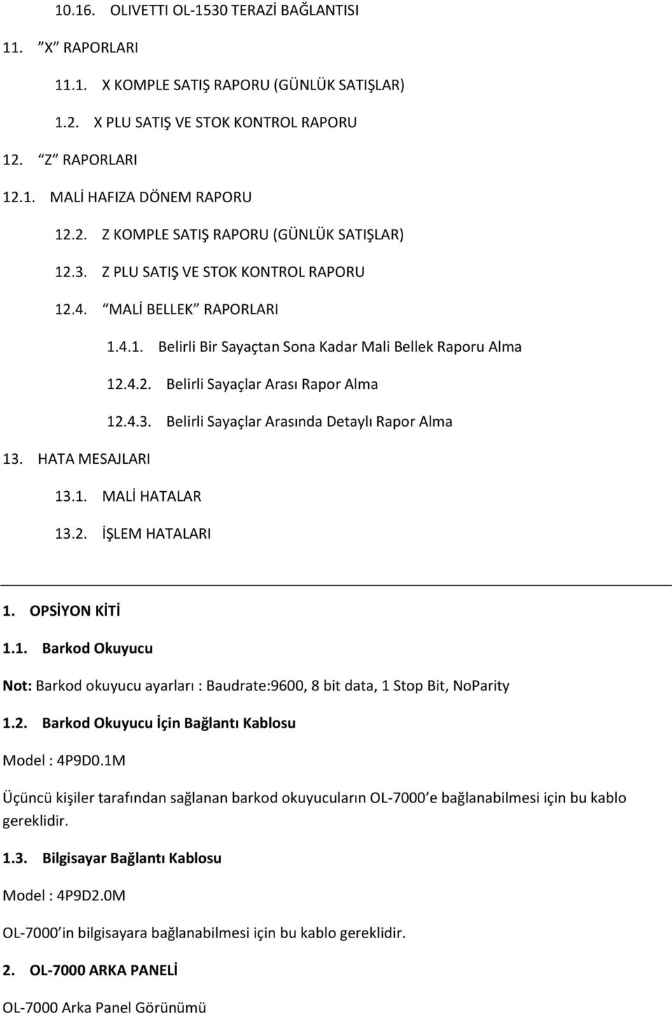 HATA MESAJLARI 13.1. MALİ HATALAR 13.2. İŞLEM HATALARI 1. OPSİYON KİTİ 1.1. Barkod Okuyucu Not: Barkod okuyucu ayarları : Baudrate:9600, 8 bit data, 1 Stop Bit, NoParity 1.2. Barkod Okuyucu İçin Bağlantı Kablosu Model : 4P9D0.