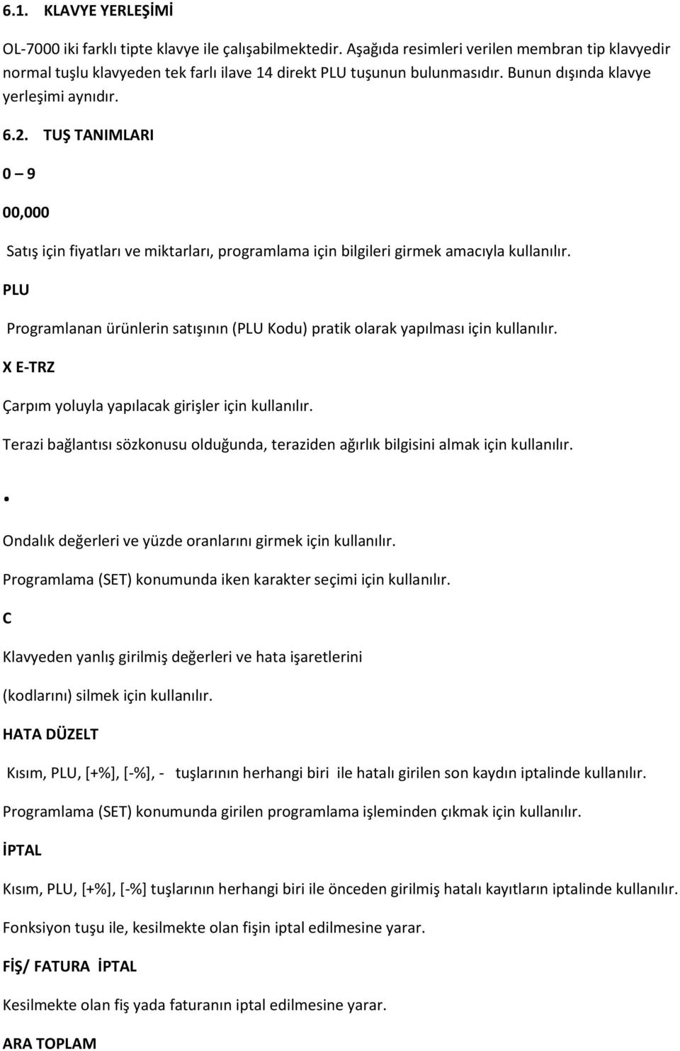 PLU Programlanan ürünlerin satışının (PLU Kodu) pratik olarak yapılması için kullanılır. X E-TRZ Çarpım yoluyla yapılacak girişler için kullanılır.