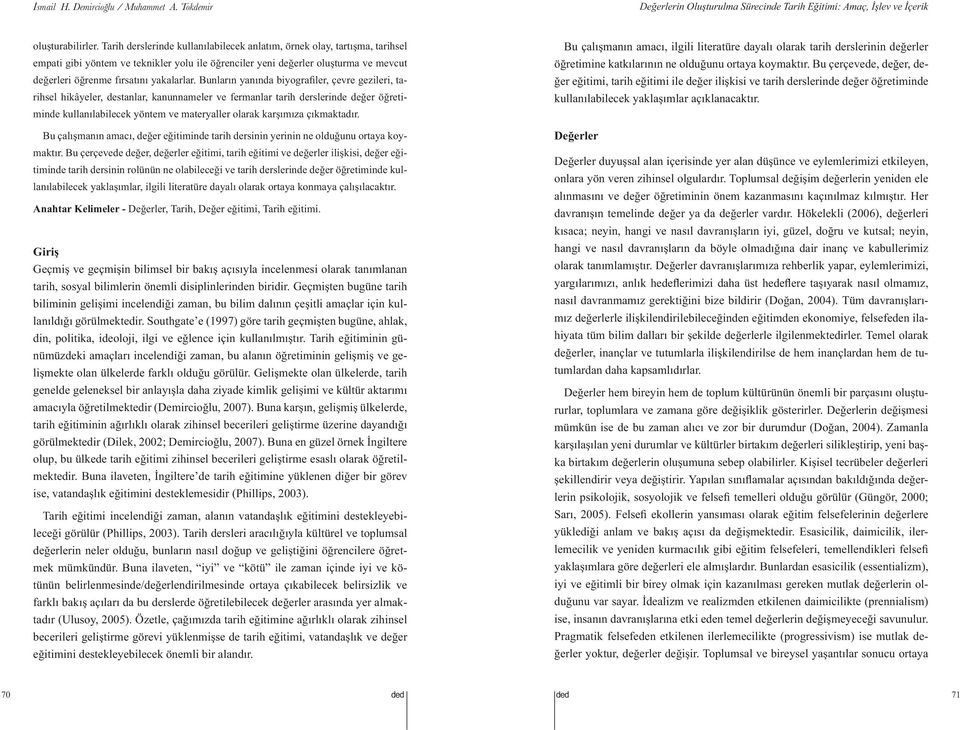 Bunların yanında biyografiler, çevre gezileri, tarihsel hikâyeler, destanlar, kanunnameler ve fermanlar tarih derslerinde değer öğretiminde kullanılabilecek yöntem ve materyaller olarak karşımıza