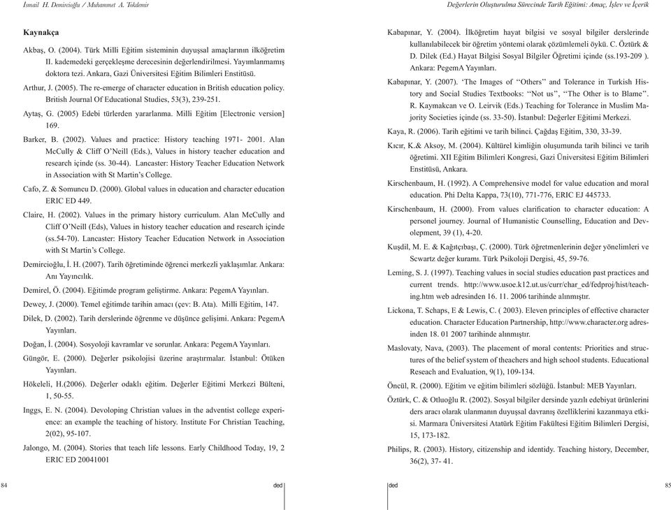 Aytaş, G. (2005) Edebi türlerden yararlanma. Milli Eğitim [Electronic version] 169. Barker, B. (2002). Values and practice: History teaching 1971-2001. Alan McCully & Cliff O Neill (Eds.