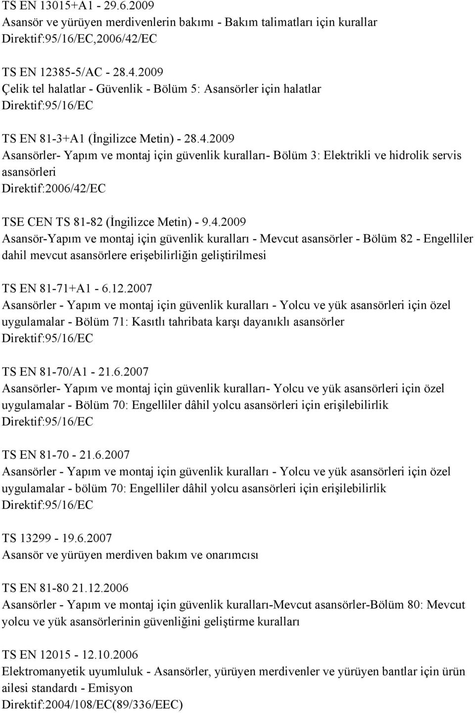 4.2009 Asansör-Yapım ve montaj için güvenlik kuralları - Mevcut asansörler - Bölüm 82 - Engelliler dahil mevcut asansörlere erişebilirliğin geliştirilmesi TS EN 81-71+A1-6.12.