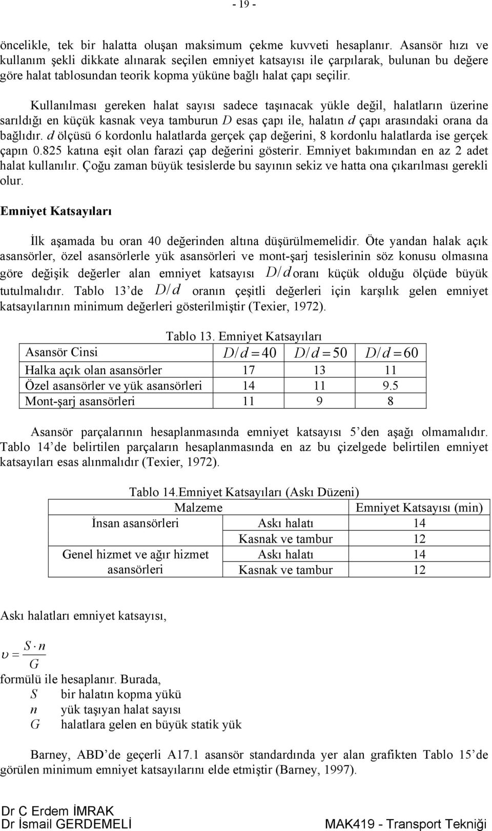 Kullanılması gereken halat sayısı sadece taşınacak yükle değil, halatların üzerine sarıldığı en küçük kasnak veya tamburun D esas çapı ile, halatın d çapı arasındaki orana da bağlıdır.