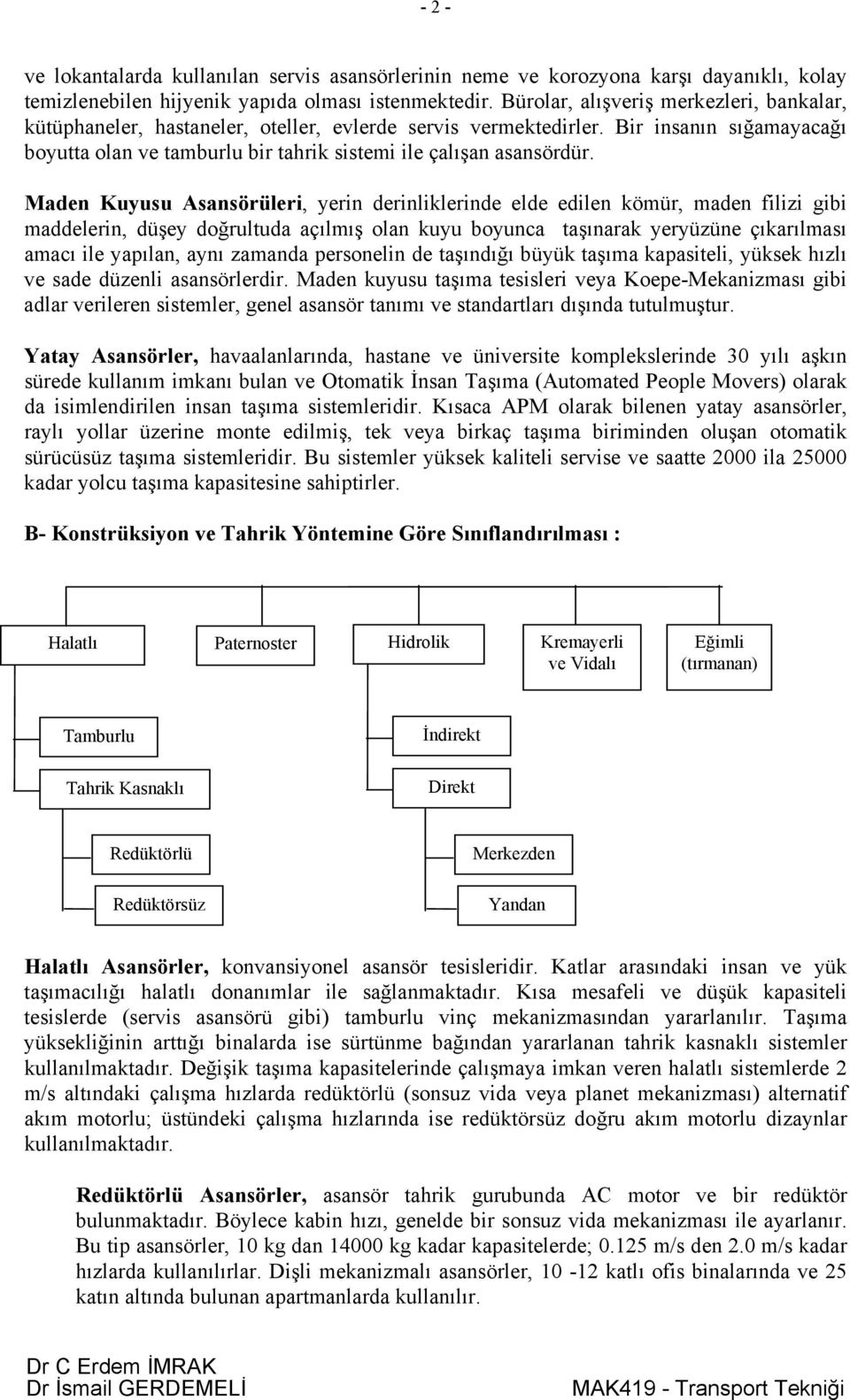 Maden Kuyusu Asansörüleri, yerin derinliklerinde elde edilen kömür, maden filizi gibi maddelerin, düşey doğrultuda açılmış olan kuyu boyunca taşınarak yeryüzüne çıkarılması amacı ile yapılan, aynı