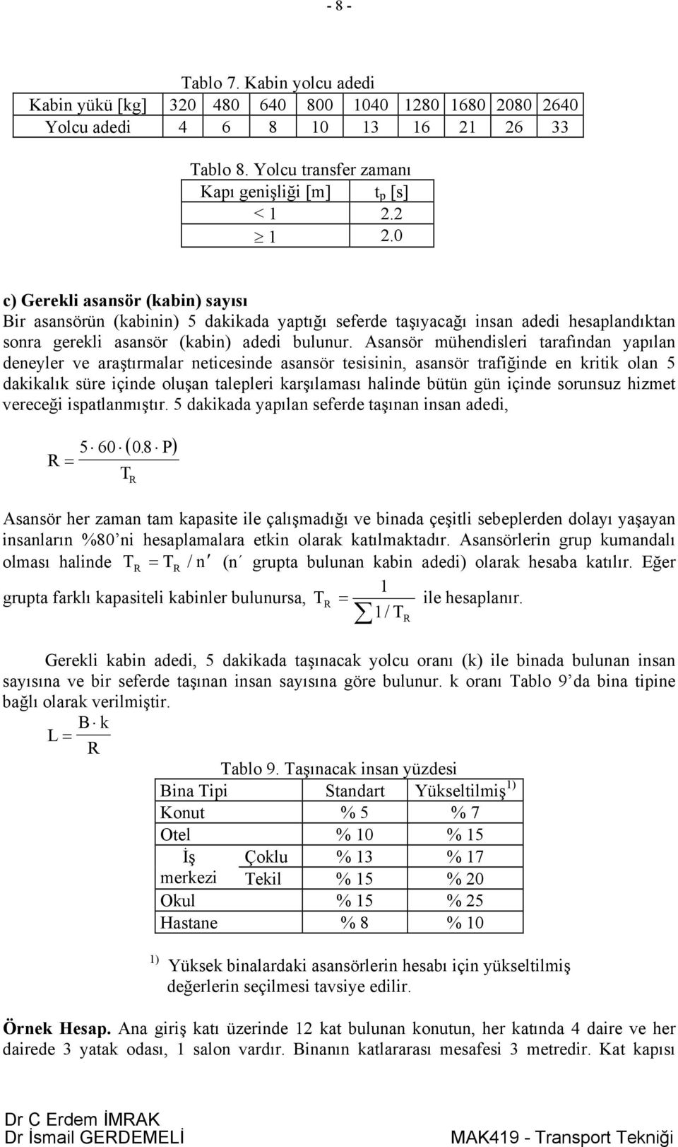 Asansör mühendisleri tarafından yapılan deneyler ve araştırmalar neticesinde asansör tesisinin, asansör trafiğinde en kritik olan 5 dakikalık süre içinde oluşan talepleri karşılaması halinde bütün