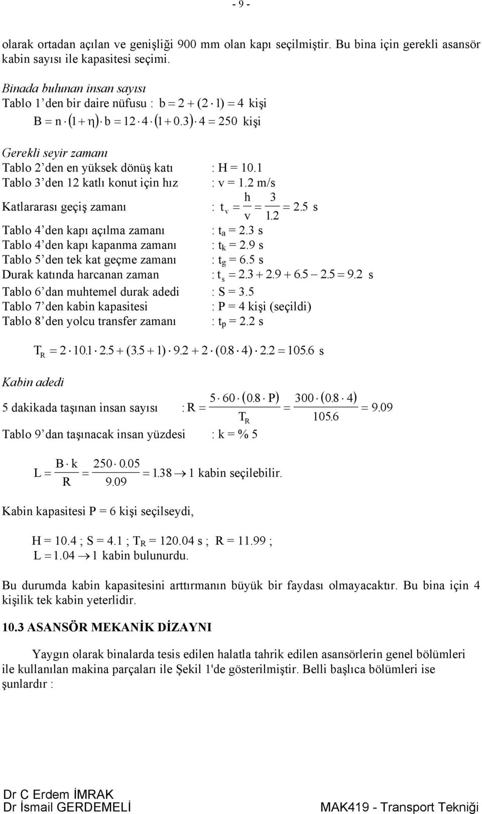 1 Tablo 3 den 1 katlı konut için hız : v = 1. m/s Katlararası geçiş zamanı h 3 : t v = = = 5. s v 1. Tablo 4 den kapı açılma zamanı : t a =.3 s Tablo 4 den kapı kapanma zamanı : t k =.