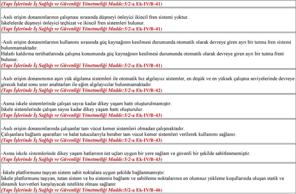 (Yapı İşlerinde İş Sağlığı ve Güvenliği Yönetmeliği Madde:5/2-a Ek-IV/B-41) -Asılı erişim donanımlarının kullanımı sırasında güç kaynağının kesilmesi durumunda otomatik olarak devreye giren ayrı bir