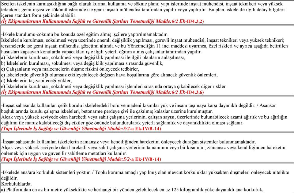 (İş Ekipmanlarının Kullanımında Sağlık ve Güvenlik Şartları Yönetmeliği Madde:6/2 Ek-II/4.3.2) -İskele kurulumu-sökümü bu konuda özel eğitim almış işçilere yaptırılmamaktadır.