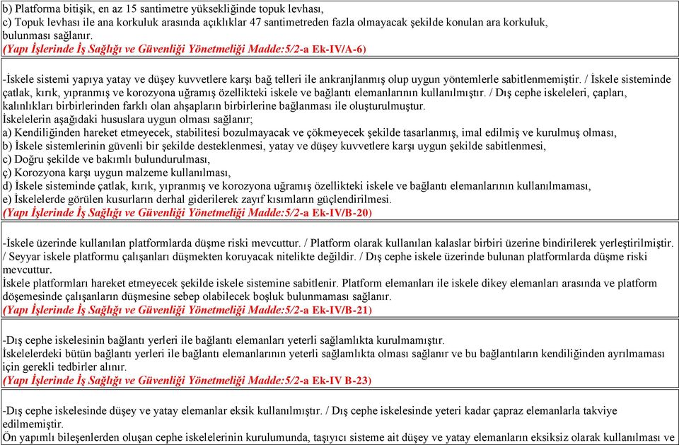 (Yapı İşlerinde İş Sağlığı ve Güvenliği Yönetmeliği Madde:5/2-a Ek-IV/A-6) -İskele sistemi yapıya yatay ve düşey kuvvetlere karşı bağ telleri ile ankranjlanmış olup uygun yöntemlerle sabitlenmemiştir.