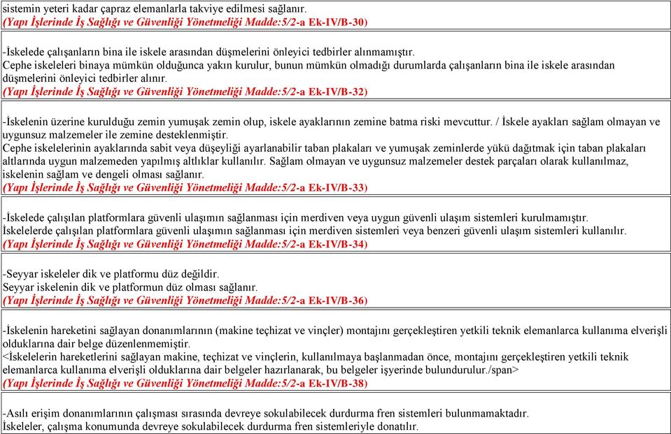 Cephe iskeleleri binaya mümkün olduğunca yakın kurulur, bunun mümkün olmadığı durumlarda çalışanların bina ile iskele arasından düşmelerini önleyici tedbirler alınır.