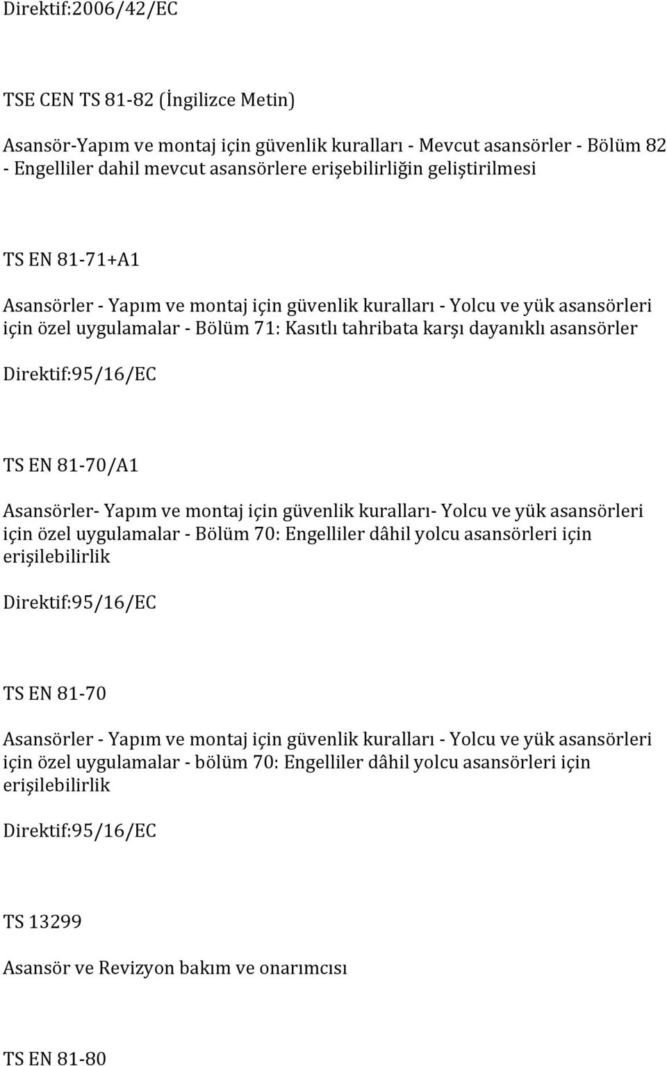 Yapım ve montaj için güvenlik kuralları- Yolcu ve yük asansörleri için özel uygulamalar - Bölüm 70: Engelliler dâhil yolcu asansörleri için erişilebilirlik TS EN 81-70 Asansörler - Yapım ve