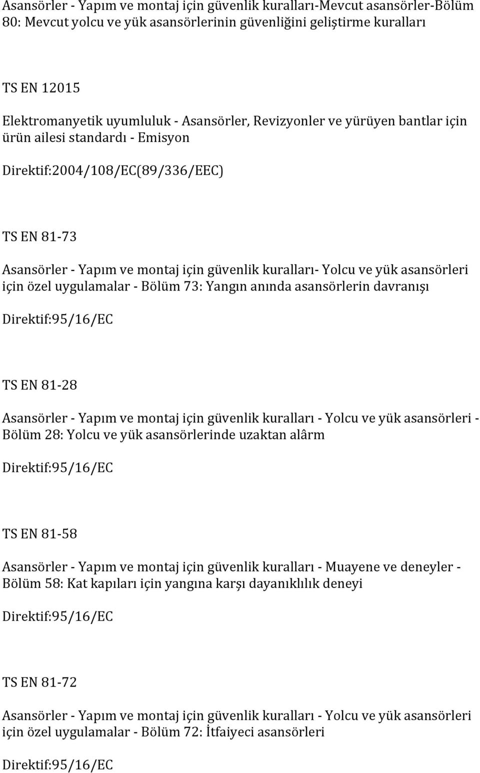 asansörleri için özel uygulamalar - Bölüm 73: Yangın anında asansörlerin davranışı TS EN 81-28 Asansörler - Yapım ve montaj için güvenlik kuralları - Yolcu ve yük asansörleri - Bölüm 28: Yolcu ve yük